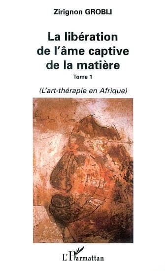 La libération de l'âme captive de la matière. Tome 1, L'art-thérapie en Afrique