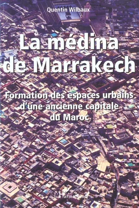 La médina de Marrakech : formation des espaces urbains d'une ancienne capitale du Maroc