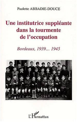 Une institutrice suppléante dans la tourmente de l'Occupation : Bordeaux, 1939-1945