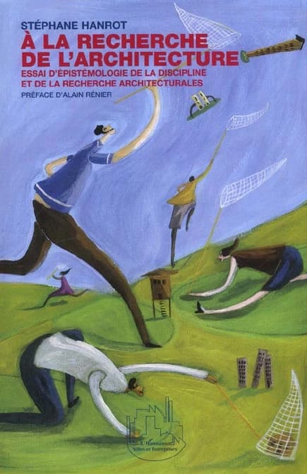À la recherche de l'architecture : essai d'épistémologie de la discipline et de la recherche architecturales