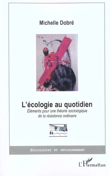 L'écologie au quotidien : éléments pour une théorie sociologique de la résistance ordinaire