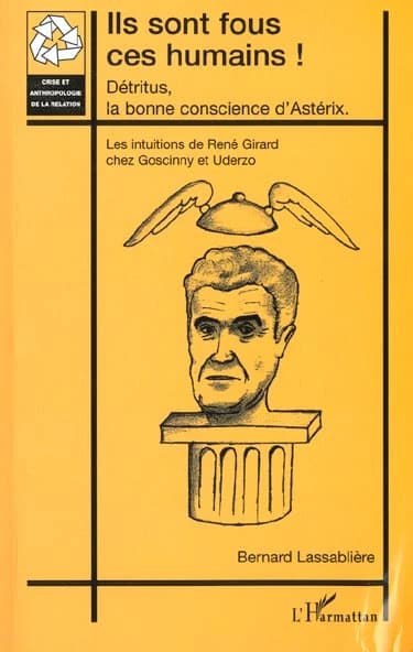 Ils sont fous ces humains ! : Détritus, la bonne conscience d'Astérix, les intuitions de René Girard chez Goscinny et Uderzo