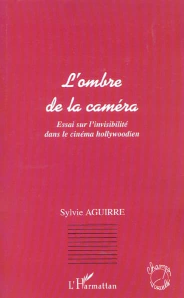 L'ombre de la caméra : essai sur l'invisibilité dans le cinéma hollywoodien