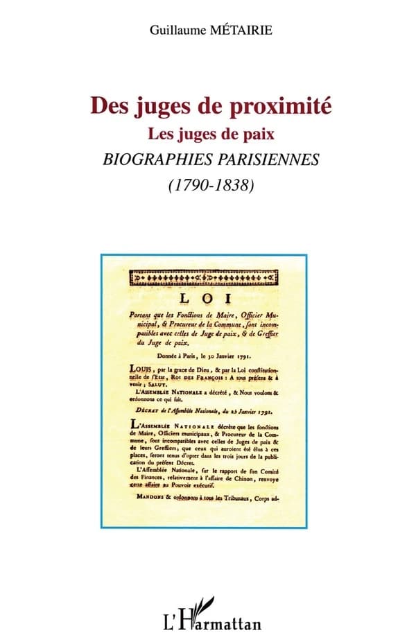 Des juges de proximité : les juges de paix : biographies parisiennes : 1790-1838