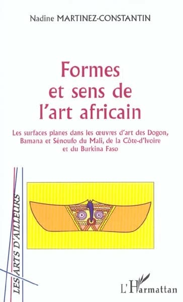 Formes et sens de l'art africain : les surfaces planes dans les oeuvres d'art des Dogon, Bamana et Sénoufo du Mali, de la Côte d'Ivoire et du Burkina Faso