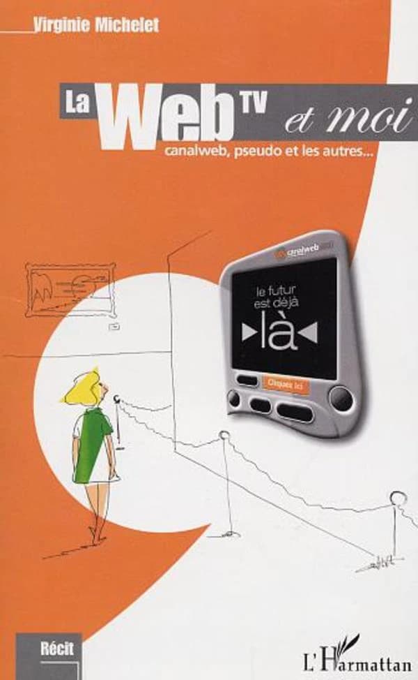 La web-TV et moi : CanalWeb, pseudo et les autres-- : récit
