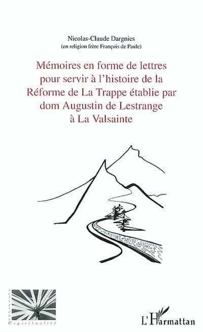 Mémoires en forme de lettres pour servir à l'histoire de la réforme de la Trappe établie par dom Augustin de Lestrange à La Valsainte...