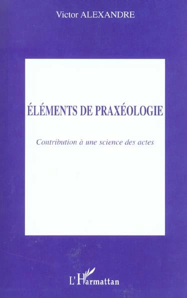 Éléments de praxéologie : contribution à une science des actes