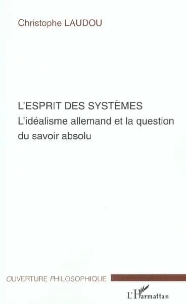 L'esprit des systèmes : l'idéalisme allemand et la question du savoir absolu