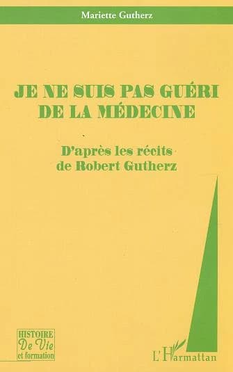 "Je ne suis pas guéri de la médecine" : d'après les récits de Robert Gutherz