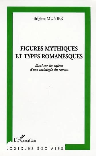 Figures mythiques et types romanesques : essai sur les enjeux d'une sociologie du roman