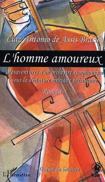 L'homme amoureux : tribulations d'un orchestre symphonique sous la dictature brésilienne : roman (2e éd. rev. par l'auteur) Luiz Antonio de Assid Brasil ; trad. du brésilien [par l'Association France Bienvenue, sous la dir. d'Elaine Penny]