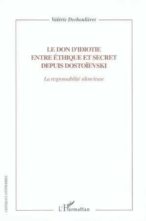 Le don d'idiotie entre éthique et secret depuis Dostoïevski : la responsabilité silencieuse : essai
