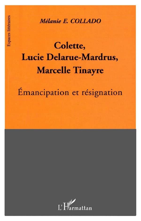 Colette, Lucie Delarue-Mardrus, Marcelle Tinayre : émancipation et résignation