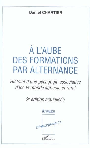 À l'aube des formations par alternance : histoire d'une pédagogie associative dans le monde agricole et rural (2e éd. actualisée) Daniel Chartier