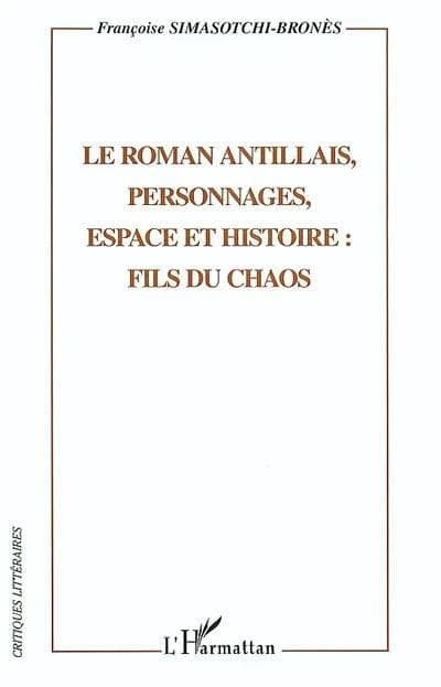 Le roman antillais : personnages, espace et histoire : fils du chaos
