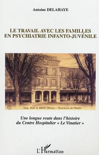 Le travail avec les familles en psychiatrie infanto-juvénile : une longue route dans l'histoire du Centre hospitalier Le Vinatier