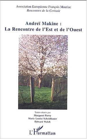 Andreï Makine, la rencontre de l'Est et de l'Ouest : [actes des] Rencontres de la Cerisaie, [Mortagne-au-Perche, 12-14 avril 2002]