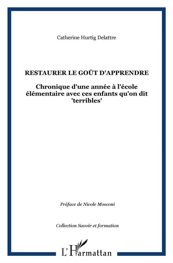 Restaurer le goût d'apprendre : chronique d'une année à l'école élémentaire avec ces enfants qu'on dit "terribles"