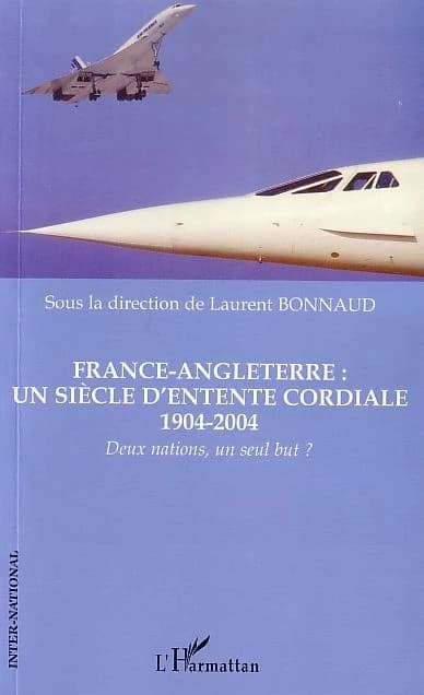 France-Angleterre, un siècle d'entente cordiale, 1904-2004 : deux nations, un seul but ?