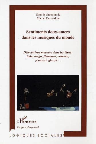 Sentiments doux-amers dans les musiques du monde : délectations moroses dans les blues, fado, tango, flamenco, rebetiko, p'ansori, ghazal