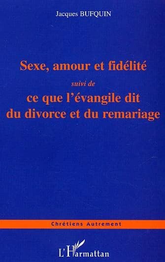 Sexe, amour et fidélité : quelques propos à mettre entre toutes les mains ; suivi de Ce que l'Évangile dit du divorce et du remariage