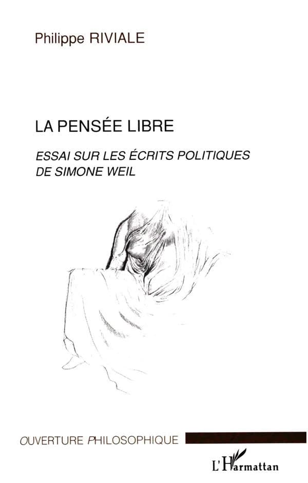 La pensée libre : essai sur les écrits politiques de Simone Weil (Nouv. éd. rev. et augm.) Philippe Riviale