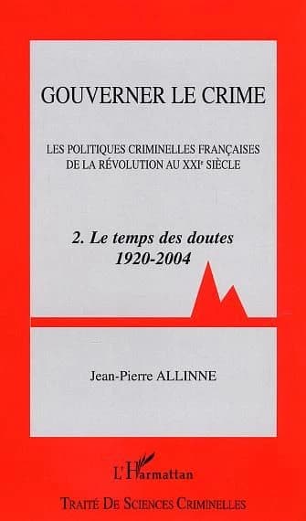 Gouverner le crime : les politiques criminelles françaises de la Révolution au XXIe siècle. 2, Le temps des doutes, 1920-2004
