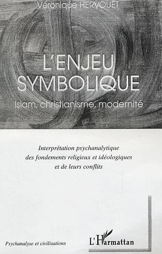 L'enjeu symbolique : islam, christianisme, modernité : interprétation psychanalytique des fondements religieux et idéologiques et de leurs conflits