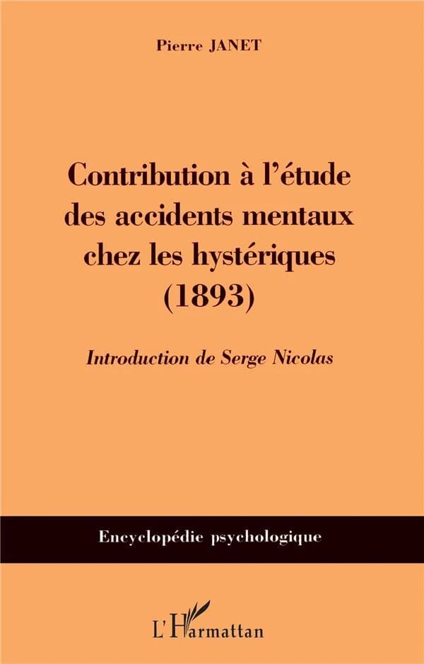 Contribution à l'étude des accidents mentaux chez les hystériques : 1893 ([Reprod. en fac-sim.]) Pierre Janet