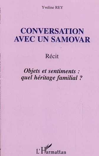 Conversation avec un samovar : objets et sentiments, quel héritage familial ? : récit