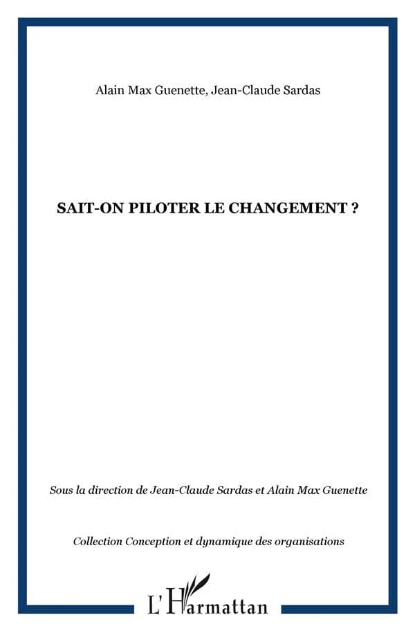 Sait-on piloter le changement ? : [actes du Colloque international Conception et Dynamique des organisations, Lausanne, 17 mars 2000, Paris, 2 et 3 novembre 2000]