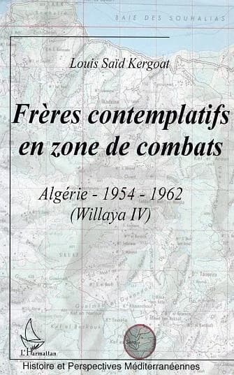 Frères contemplatifs en zone de combats : Algérie, 1954-1962 : Willaya IV