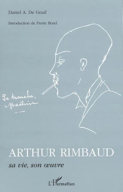 Arthur Rimbaud : sa vie, son oeuvre