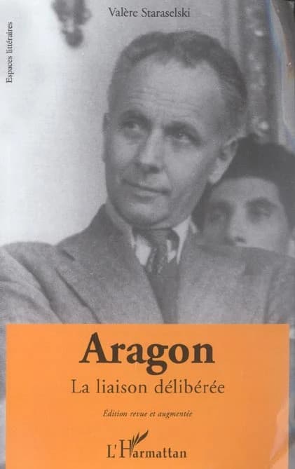 Aragon : la liaison délibérée : faits et textes (Éd. revue et augmentée) Valère Staraselski