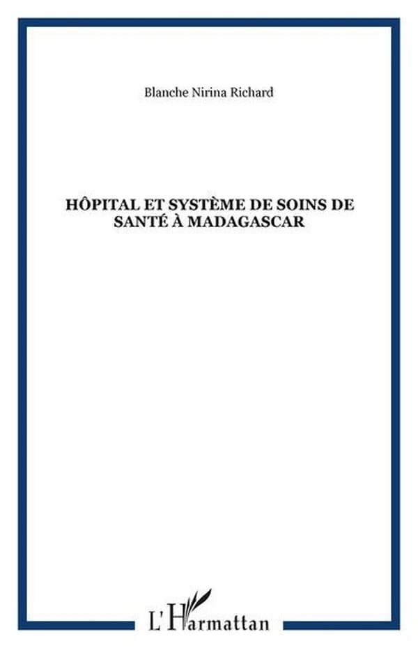 Hôpital et système de soins de santé à Madagascar. Tome 1, De la genèse, 17e siècle, à la réforme hospitalière, années 90