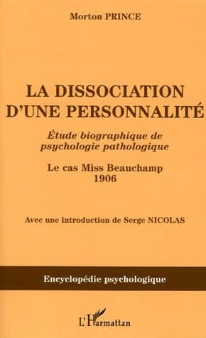 La dissociation d'une personnalité : étude biographique de psychologie pathologique : le cas Miss Beauchamp, 1906 ([Reproduction en fac-similé]) Morton Prince ; [traduit de l'anglais par Renée J. Ray et Jean Ray] ; avec une introduction de Serge Nicolas