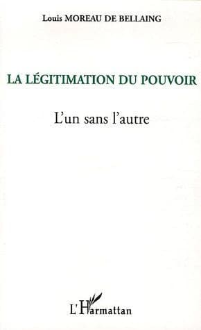La légitimation du pouvoir : l'un sans l'autre ([2e éd.]) Louis Moreau de Bellaing