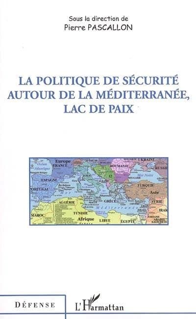 La politique de sécurité autour de la Méditerranée, lac de paix : [actes du colloque, Paris, 15 décembre 2004]