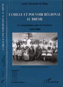 Famille et pouvoir régional au Brésil : le coronelismo dans le Nordeste, 1850-2000