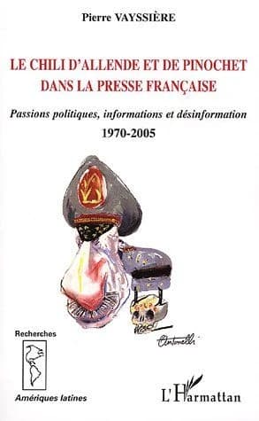 Le Chili d'Allende et de Pinochet dans la presse française : passions politiques, informations et désinformation : 1970-2005