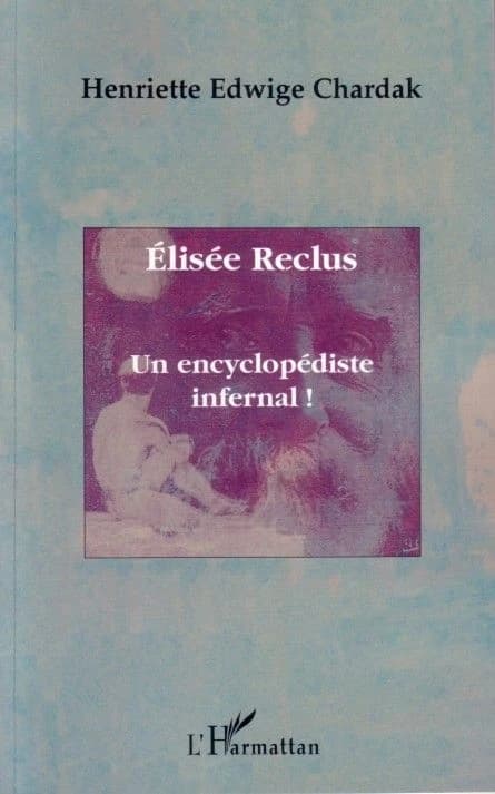 Élisée Reclus : un encyclopédiste infernal ! : un encyclopédiste infernal!