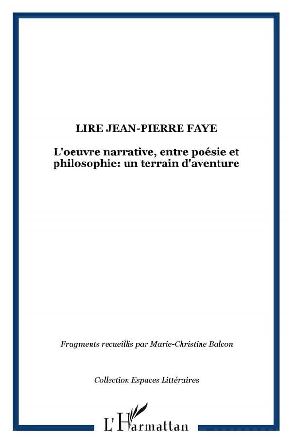 Lire Jean-Pierre Faye : l'oeuvre narrative, entre poésies et philosophie : un terrain d'aventure