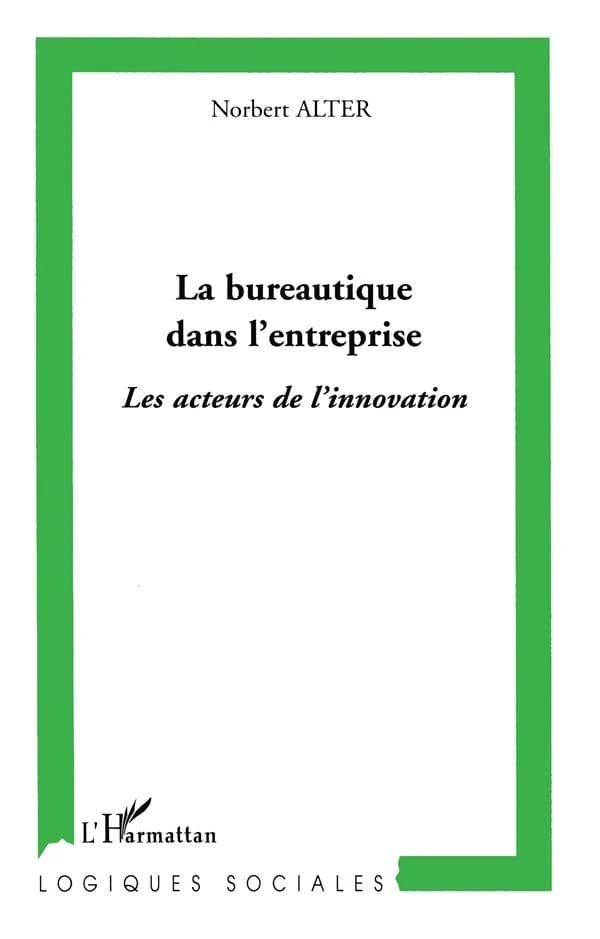 La bureautique dans l'entreprise : les acteurs de l'innovation ([Nouvelle éd.]) Norbert Alter