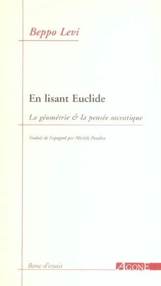 En lisant Euclide : la géométrie & la pensée socratique (2e éd.) Beppo Levi ; trad. de l'espagnol par Michèle Penalva ; préf. de Leopoldo Kulesz ; note à la seconde éd. de Laura Levi