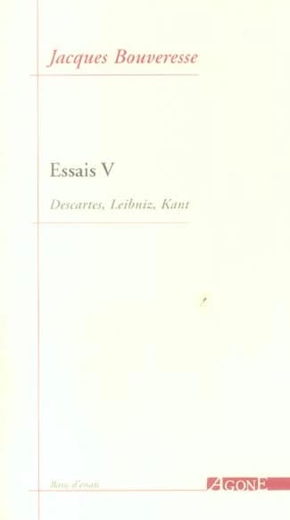 Essais. V, Descartes, Leibniz, Kant