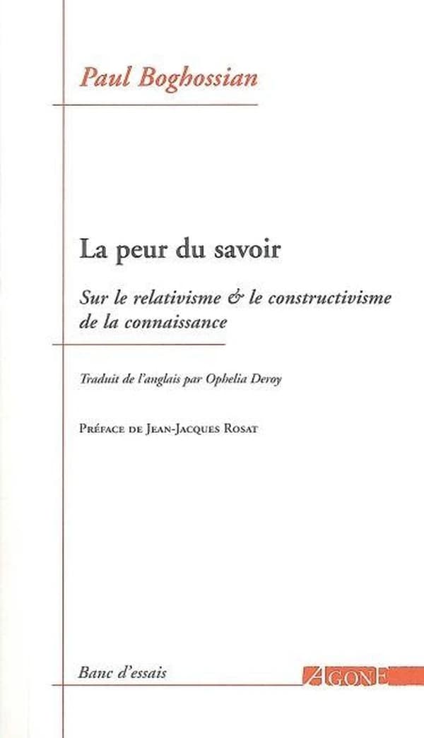 La peur du savoir : sur le relativisme et le constructivisme de la connaissance