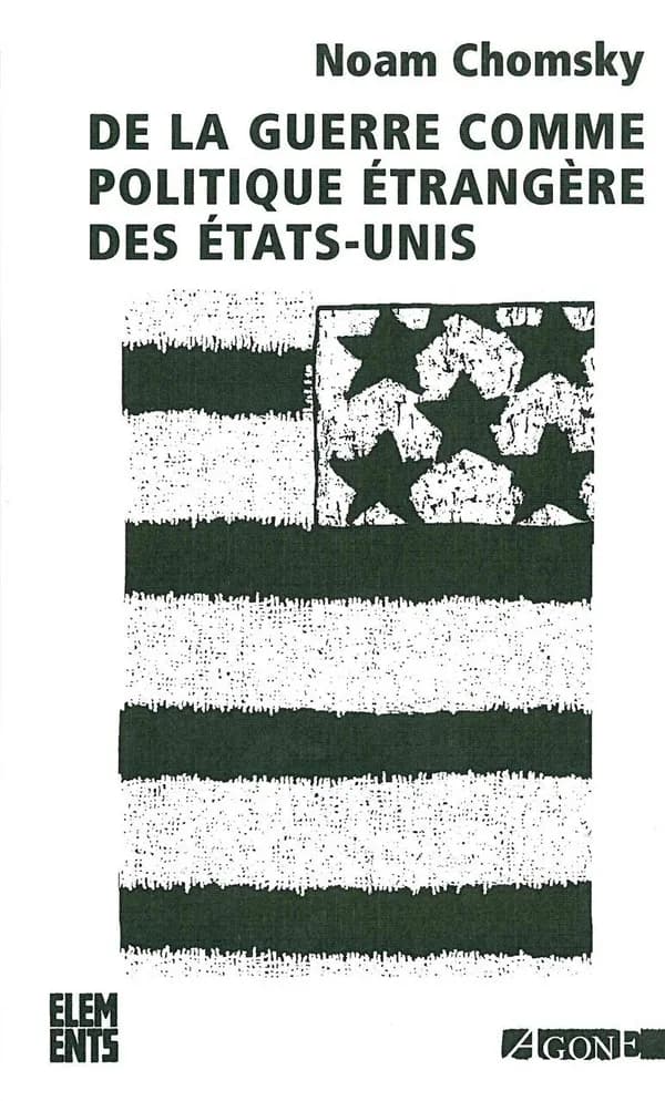 De la guerre comme politique étrangère des États-Unis (4e éd. complétée et actualisée) Noam Chomsky ; traduit de l'anglais par Frédéric Cotton & Celia Izoard ; prologue de Howard Zinn