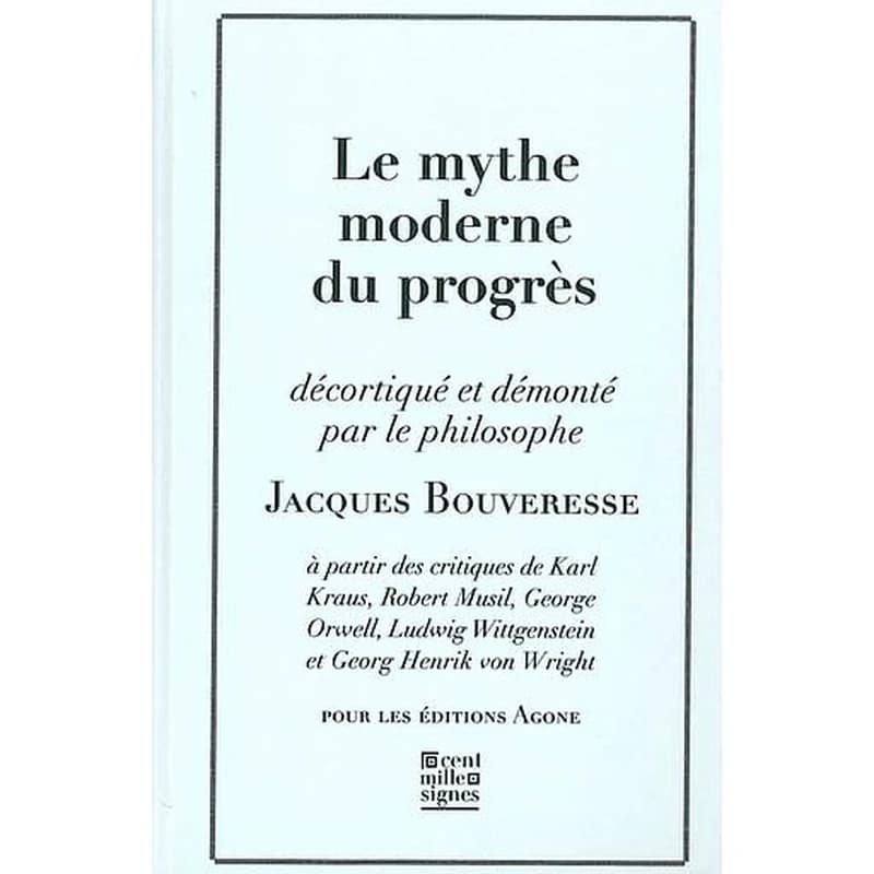 Le mythe moderne du progrès - La critique de Karl Kraus, de Robert Musil, de George Orwell, de Ludwig Wittgenstein et de Georg Henrik von Wright