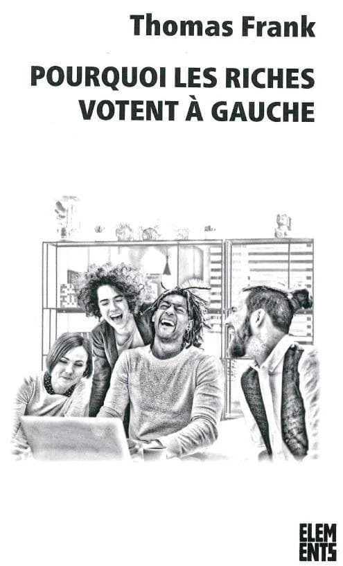 Pourquoi les riches votent à gauche (2e éd. revue et actualisée) Thomas Frank ; traduit de l'anglais par Étienne Dobenesque ; préface Serge Halimi